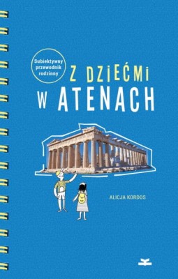 Z dziećmi w Atenach Subiektywny przewodnik A.Kordos