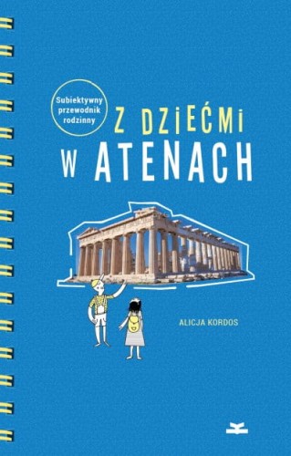 Z dziećmi w Atenach Subiektywny przewodnik A.Kordos